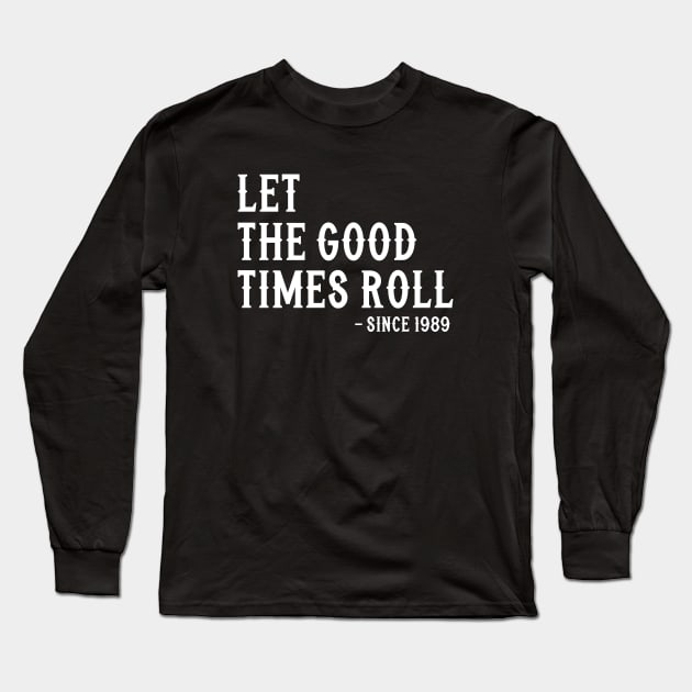 Let The Good Times Roll Since 1989 Long Sleeve T-Shirt by Trendsdk